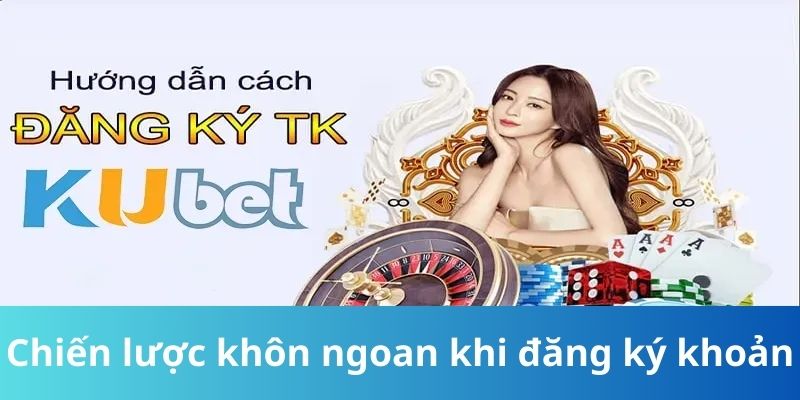 Chiến lược khôn ngoan khi đăng ký tài khoản