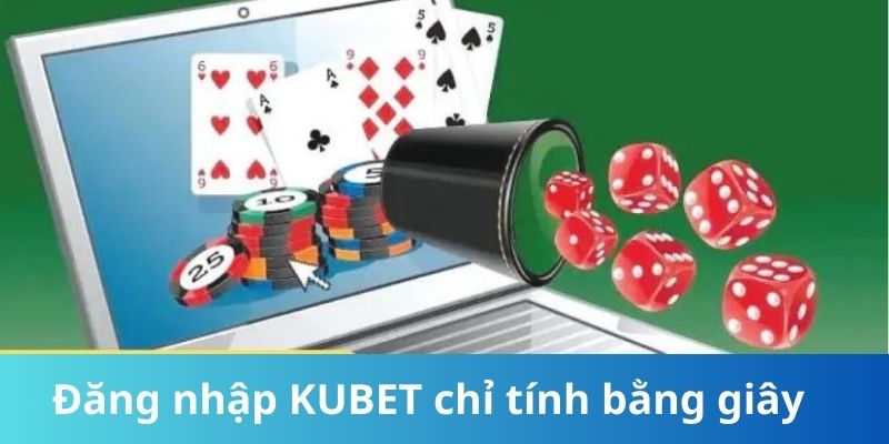 Đăng nhập KUBET chỉ tính bằng giây