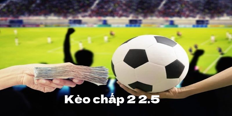 Kèo Chấp 2 2.5 - Bỏ Túi Bí Quyết Để Giành Chiến Thắng