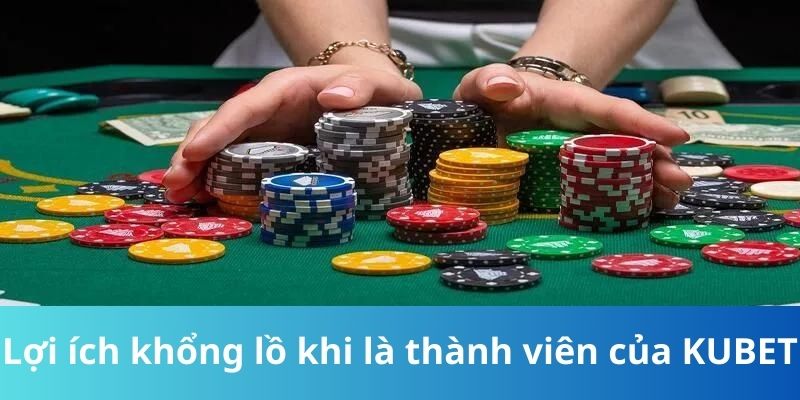 Lợi ích khổng lồ khi là thành viên của KUBET