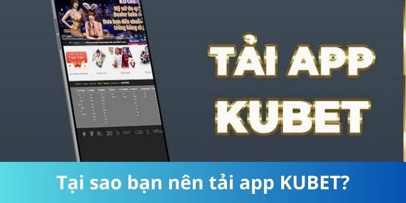 Tại sao bạn nên tải app KUBET?